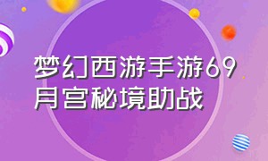 梦幻西游手游69月宫秘境助战（梦幻西游手游69月宫秘境助战怎么打）