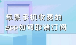 苹果手机收费的app如何取消订阅