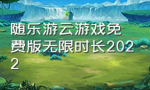 随乐游云游戏免费版无限时长2022