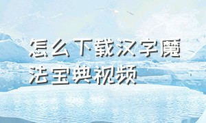 怎么下载汉字魔法宝典视频