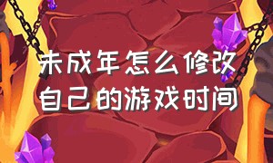 未成年怎么修改自己的游戏时间