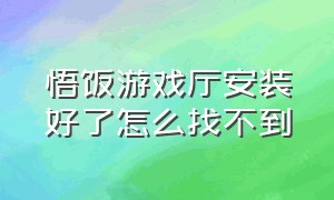 悟饭游戏厅安装好了怎么找不到