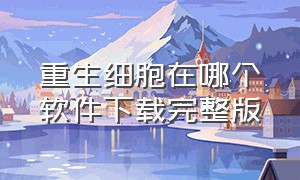 重生细胞在哪个软件下载完整版