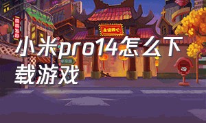 小米pro14怎么下载游戏