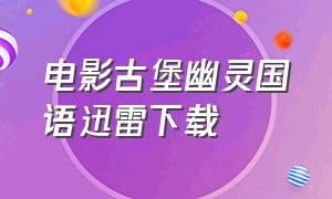 电影古堡幽灵国语迅雷下载