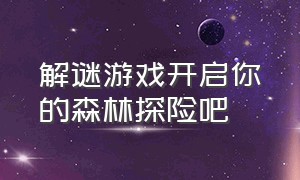 解谜游戏开启你的森林探险吧