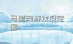 马里奥游戏设定图（马里奥游戏正版）