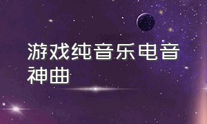 游戏纯音乐电音神曲