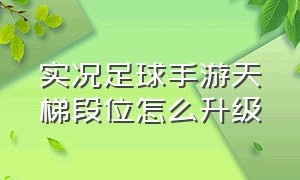 实况足球手游天梯段位怎么升级