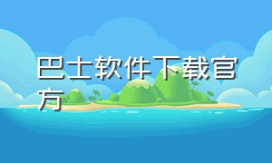 巴士软件下载官方（巴士软件下载官方版）