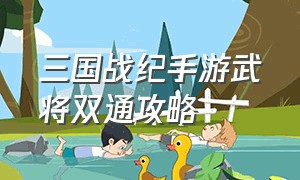 三国战纪手游武将双通攻略