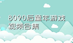 8090后童年游戏视频合集