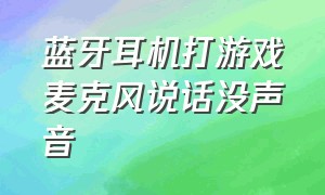 蓝牙耳机打游戏麦克风说话没声音