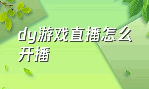 dy游戏直播怎么开播