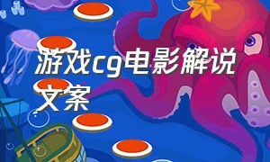 游戏cg电影解说文案（游戏解说文案万能套用）