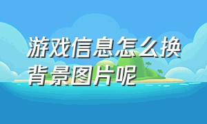 游戏信息怎么换背景图片呢