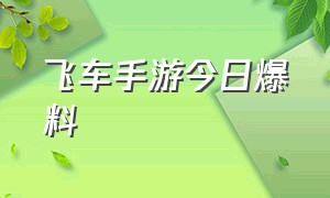 飞车手游今日爆料