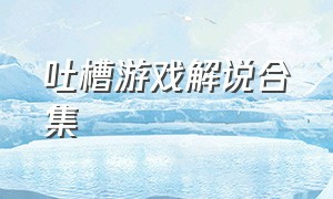 吐槽游戏解说合集