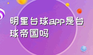 明星台球app是台球帝国吗
