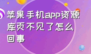 苹果手机app资源库页不见了怎么回事