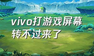 vivo打游戏屏幕转不过来了