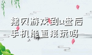 拷贝游戏到u盘后手机能直接玩吗