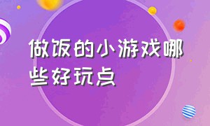 做饭的小游戏哪些好玩点