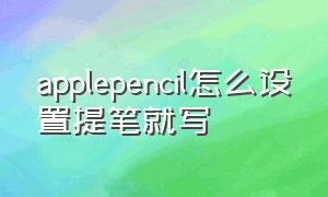 applepencil怎么设置提笔就写