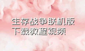 生存战争联机版下载教程视频（生存战争2）