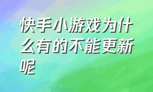 快手小游戏为什么有的不能更新呢