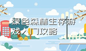 绿色森林生存游戏入门攻略（绿色森林生存游戏怎么生火）