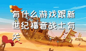 有什么游戏跟新世纪福音战士有关