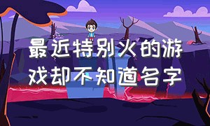 最近特别火的游戏却不知道名字