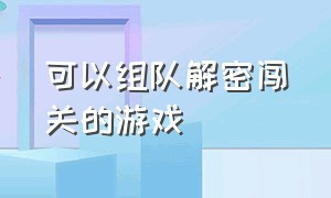 可以组队解密闯关的游戏