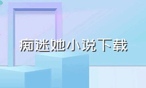 痴迷她小说下载