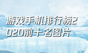 游戏手机排行榜2020前十名图片（游戏手机排行榜最新排名前十名）