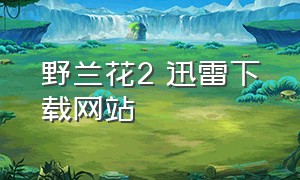 野兰花2 迅雷下载网站