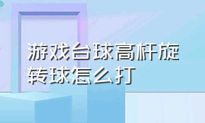 游戏台球高杆旋转球怎么打