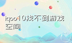 iqoo10找不到游戏空间