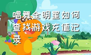 唱舞全明星如何查找游戏充值记录