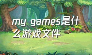 my games是什么游戏文件