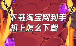 下载淘宝网到手机上怎么下载