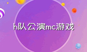 h队公演mc游戏