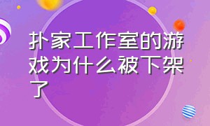 扑家工作室的游戏为什么被下架了