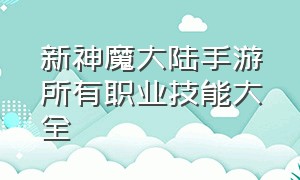 新神魔大陆手游所有职业技能大全（新神魔大陆手游在哪换职业）