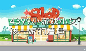 4399小游戏小女孩一家的遭遇