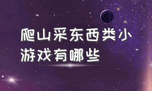 爬山采东西类小游戏有哪些（益智类小游戏大全100个）