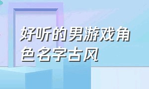 好听的男游戏角色名字古风