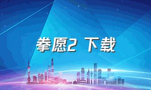 拳愿2 下载（拳愿第二季下）