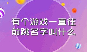 有个游戏一直往前跳名字叫什么